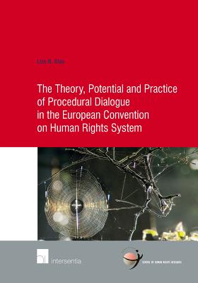 The Theory, Potential and Practice of Procedural Dialogue in the European Convention on Human Rights System (77) (Human Rights Research Series)