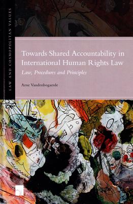Towards Shared Accountability in International Human Rights Law: Law, Procedures and Principles (7) (Law & Cosmopolitan Values)