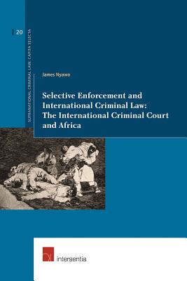 Selective Enforcement and International Criminal Law: The International Criminal Court and Africa (20) (Supranational Criminal Law)