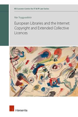 European Libraries and the internet: copyright and extended collective licences (2) (KU Leuven Centre for IT & IP Law Series)