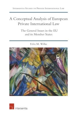 A Conceptual Analysis of European Private International Law: The General Issues in the EU and its Member States (Intersentia Studies on Private International Law)