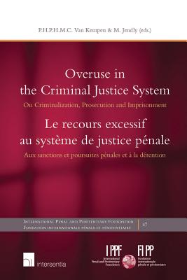 Overuse in the criminal justice system: On criminalization, prosecution and imprisonment (47) (International Penal and Penitentiary Foundation)