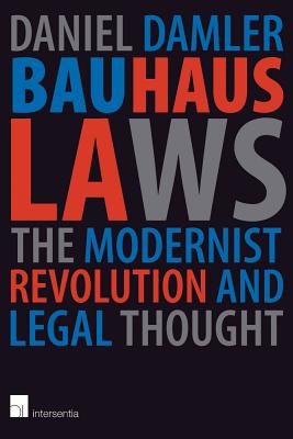 Bauhaus Laws: The Modernist Revolution and Modern Thought