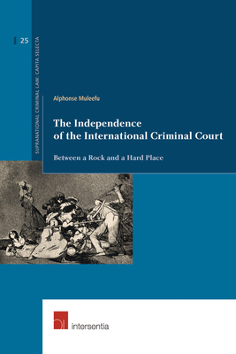 The Independence of the International Criminal Court: Between a Rock and a Hard Place (25) (Supranational Criminal Law)
