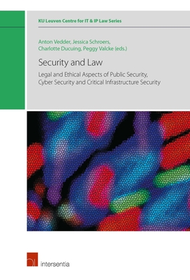 Security and Law: Legal and Ethical Aspects of Public Security, Cyber Security and Critical Infrastructure Security (7) (KU Leuven Centre for IT & IP Law Series)