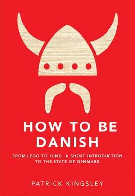 Image for How to be Danish: From Lego to Lund: a Short Introduction to the State of Denmark