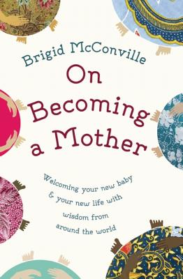 Image for On Becoming a Mother: Welcoming Your New Baby and Your New Life with Wisdom from Around the World (English and German Edition)