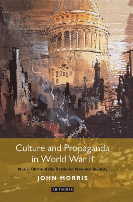 Culture and Propaganda in World War II: Music, Film and the Battle for National Identity (International Library of Twentieth Century History)