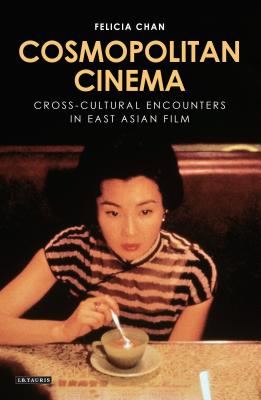 Image for Cosmopolitan Cinema: Cross-cultural Encounters in East Asian Film (World Cinema) [Hardcover] Chan, Felicia; Ross, Julian and Nagib, Lúcia