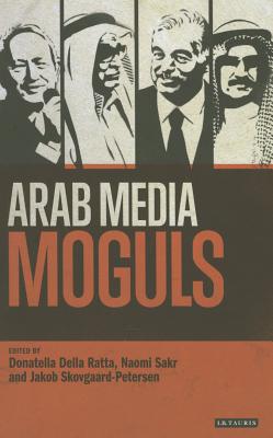 Arab Media Moguls (Library of Modern Middle East Studies) [Paperback] Sakr, Naomi; Skovgaard-Petersen, Jakob and Ratta, Donatella Della