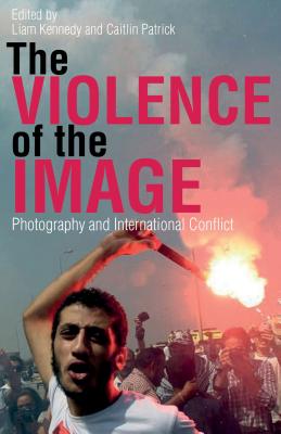 The Violence of the Image (International Library of Visual Culture)