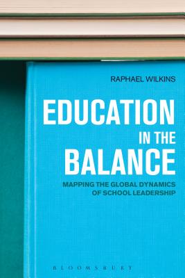 Education in the Balance: Mapping the Global Dynamics of School Leadership [Paperback] Wilkins, Raphael