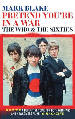 Pretend You're In A War: The Who and the Sixties [Paperback] Blake, Mark