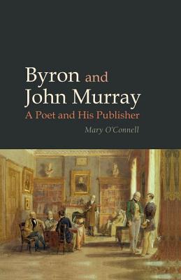 Byron and John Murray: A Poet and His Publisher (Liverpool English Texts and Studies, 64)