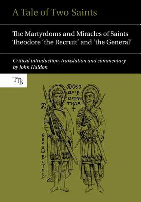 Image for A Tale of Two Saints: The Martyrdoms and Miracles of Saints Theodore 'the Recruit' and 'the General' (Translated Texts for Byzantinists LUP)