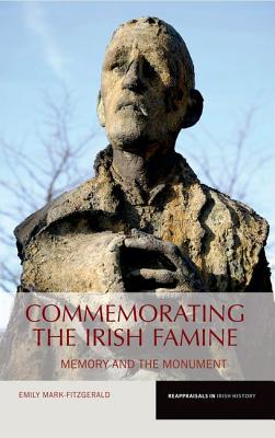 Commemorating the Irish Famine: Memory and the Monument (Reappraisals in Irish History, 3)