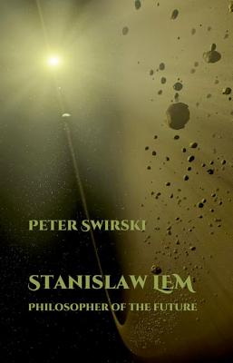Stanislaw Lem: Philosopher of the Future (Liverpool Science Fiction Texts and Studies, 51)