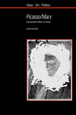 Picasso / Marx: and Socialist Realism in France (Value: Art: Politics, 8)