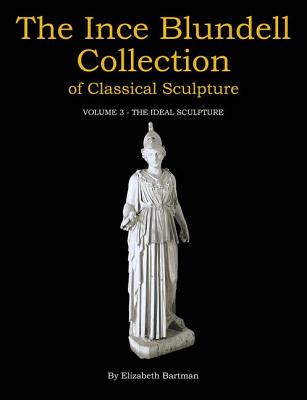 The Ince Blundell Collection of Classical Sculpture: Volume 3 - The Ideal Sculpture