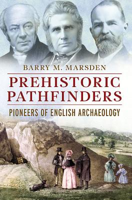 Prehistoric Pathfinders: Pioneers of English Archaeology