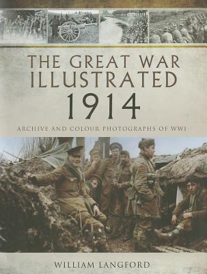 The Great War Illustrated 1914: Archive and Colour Photographs of WWI