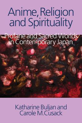 Anime, Religion and Spirituality; Profane and Sacred Worlds in Contemporary Japan