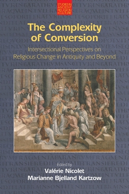 The Complexity of Conversion: Intersectional Perspectives on Religious Change in Antiquity and Beyond (Studies in Ancient Religion and Culture)