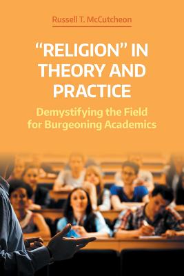 Religion' in Theory and Practice: Demystifying the Field for Burgeoning Academics (Working Papers)