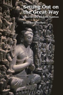 Setting out on the Great Way: Essays on Early Mahayana Buddhism