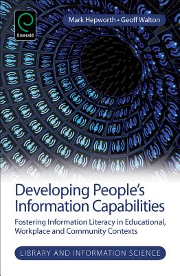 Developing People's Information Capabilities: Fostering Information Literacy in Educational, Workplace and Community Contexts (Library and Information Science, 8)