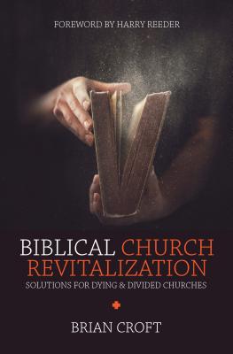 Image for Biblical Church Revitalization: Solutions for Dying & Divided Churches (Practical Shepherding)