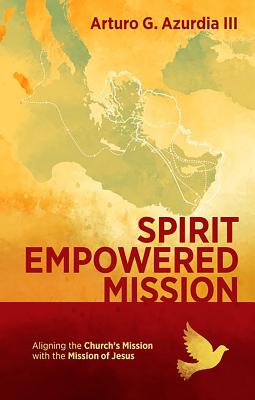 Spirit Empowered Mission: Aligning the Churchs Mission with the Mission of Jesus