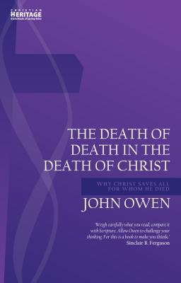 Death of Death in the Death of Christ Why Christ Saves all for Whom He Died