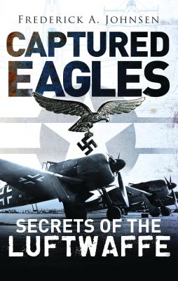 Image for Captured Eagles: Secrets of the Luftwaffe Captured Eagles: Secrets of the Luftwaffe
