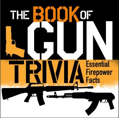 Book of Gun Trivia: Essential Firepower Facts