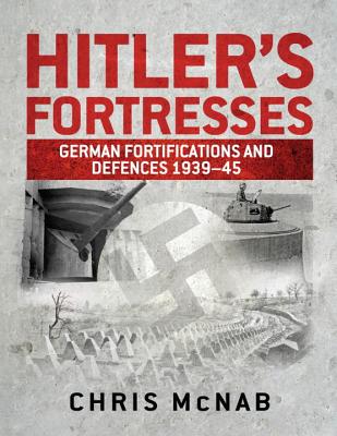 Hitler's Fortresses: German Fortifications and Defences 1939-45