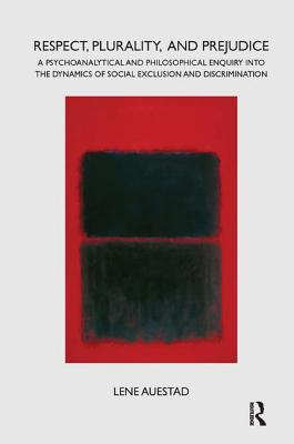 Respect, Plurality, and Prejudice: A Psychoanalytical and Philosophical Enquiry into the Dynamics of Social Exclusion and Discrimination
