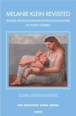 Melanie Klein Revisited: Pioneer and Revolutionary in the Psychoanalysis of Young Children (Tavistock Clinic Series)