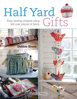 Image for Half Yard Gifts: Easy Sewing Projects Using Left-Over Pieces of Fabric