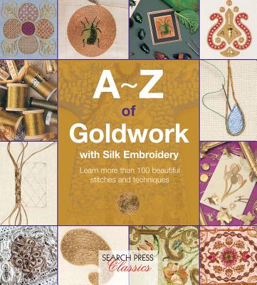 Image for A-Z of Goldwork with Silk Embroidery: Learn more than 100 beautiful stitches and techniques