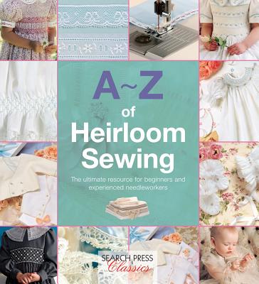 Image for A-Z of Heirloom Sewing: The ultimate resource for beginners and experienced needleworkers