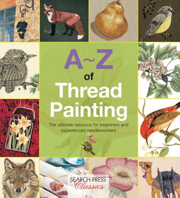 Image for A-Z of Thread Painting: The ultimate resource for beginners and experienced needleworkers