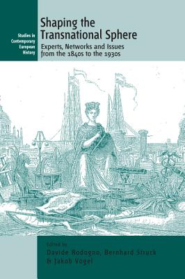 Shaping the Transnational Sphere: Experts, Networks and Issues from the 1840s to the 1930s (Studies in Contemporary European History, 14)