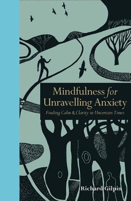 Mindfulness for Unravelling Anxiety: Finding Calm & Clarity in Uncertain Times (Mindfulness series)