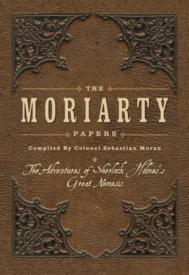 The Moriarty Papers: The adventures of Sherlock Holmes's great nemesis