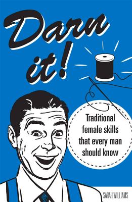 Darn It!: Traditional Female Skills That Every Man Should Know [Hardcover] Williams, Sarah