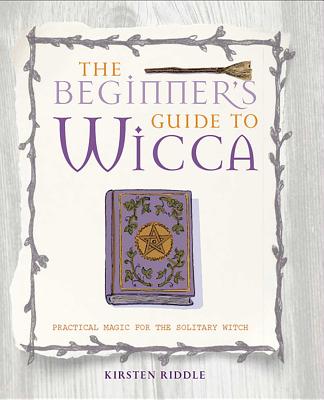 The Beginner's Guide to Wicca: Practical magic for the solitary witch