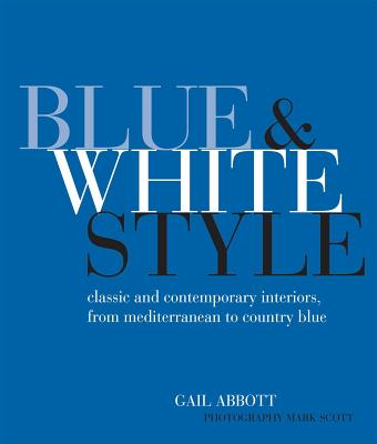 Image for Blue and White Style: Classic and contemporary interiors from Mediterranean to country blue