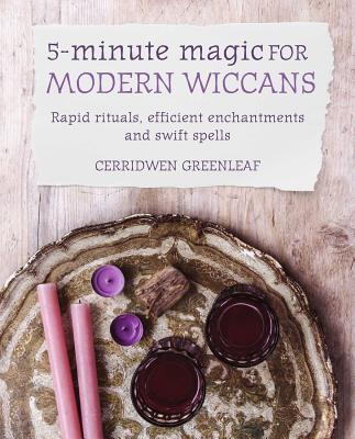 5-Minute Magic for Modern Wiccans: Rapid Rituals, Efficient Enchantments, and Swift Spells