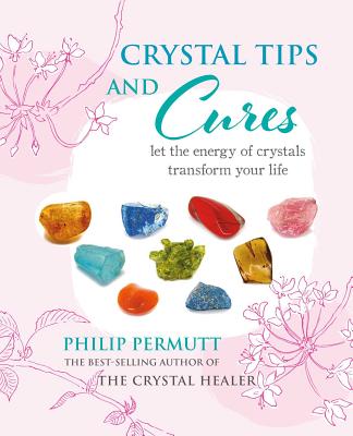 Image for Crystal Tips and Cures: Let the energy of crystals transform your life Crystal Tips and Cures: Let the energy of crystals transform your life